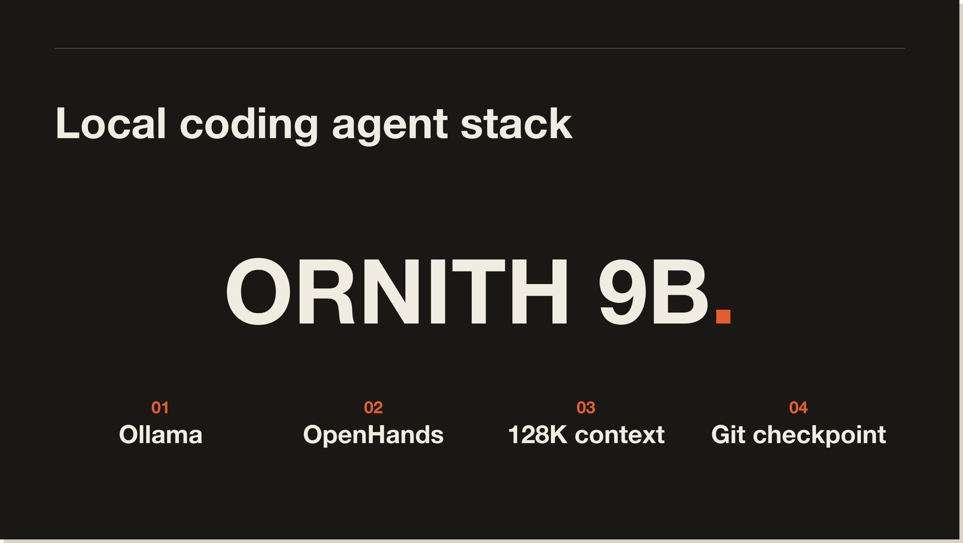 The bounded local coding stack used in this test The local coding agent stack uses Ornith 9B, Ollama, OpenHands, a 128K context window and a git checkpoint